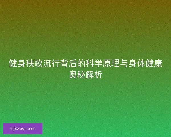 健身秧歌流行背后的科学原理与身体健康奥秘解析
