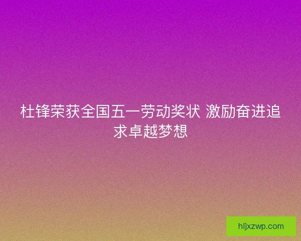 杜锋荣获全国五一劳动奖状 激励奋进追求卓越梦想
