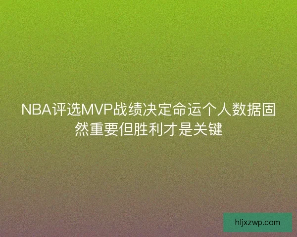 NBA评选MVP战绩决定命运个人数据固然重要但胜利才是关键